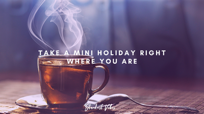 Take A Mini Holiday Right Where You Are